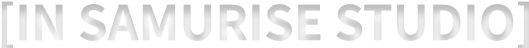 [IN SAMURISE STUDIO]